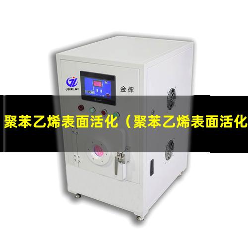 聚苯乙烯表面活化（聚苯乙烯表面活化方法視頻）