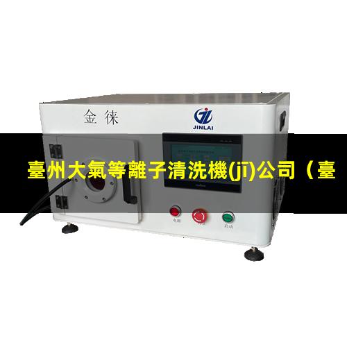 臺州大氣等離子清洗機(jī)公司