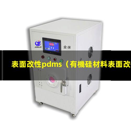 表面改性pdms（有機硅材料表面改性層是什么）