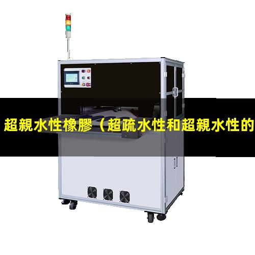 超親水性橡膠（超疏水性和超親水性的區(qū)別）超親水性材料