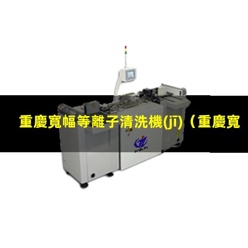 重慶寬幅等離子清洗機(jī)