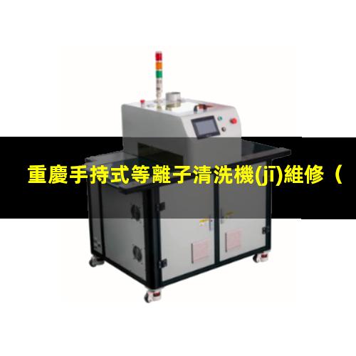重慶手持式等離子清洗機(jī)維修