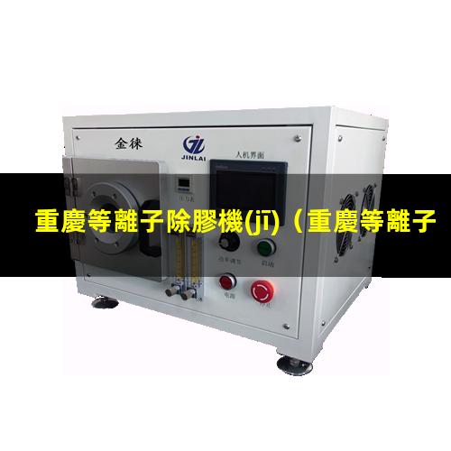 重慶等離子除膠機(jī)