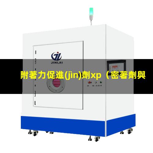 附著力促進(jìn)劑xp（密著劑與附著力促進(jìn)劑有何區(qū)別）