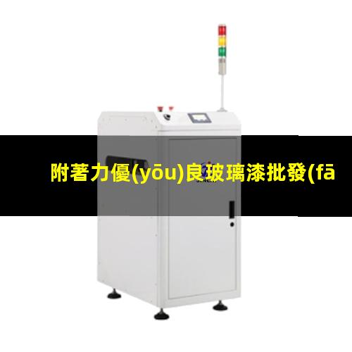 附著力優(yōu)良玻璃漆批發(fā)