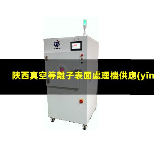 陜西真空等離子表面處理機供應(yīng)