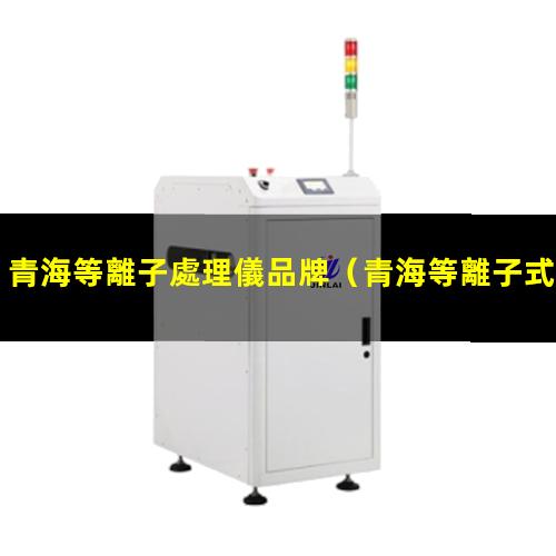 青海等離子處理儀品牌
