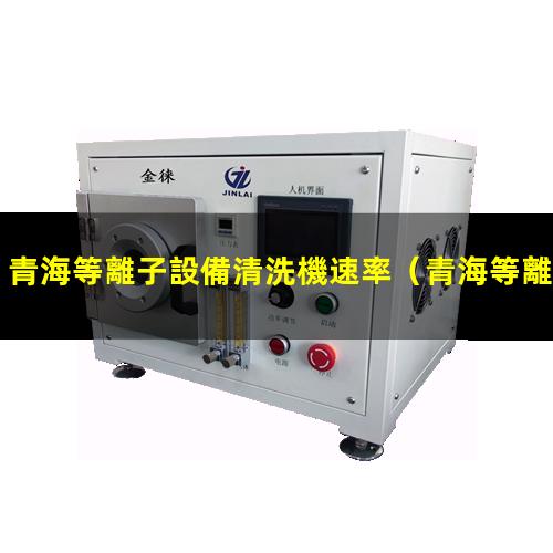 青海等離子設備清洗機速率